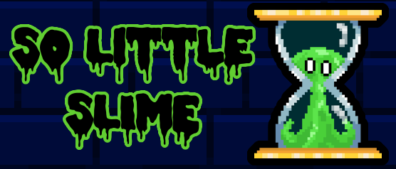The cover art image for the indie FOSS game So Little
                                    Slime. It features a slime draining in an hour glass. The title reads 'So Little Slime' in drippy letters.